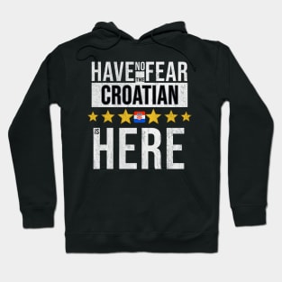 Have No Fear The Croatian Is Here - Gift for Croatian From Croatia Hoodie